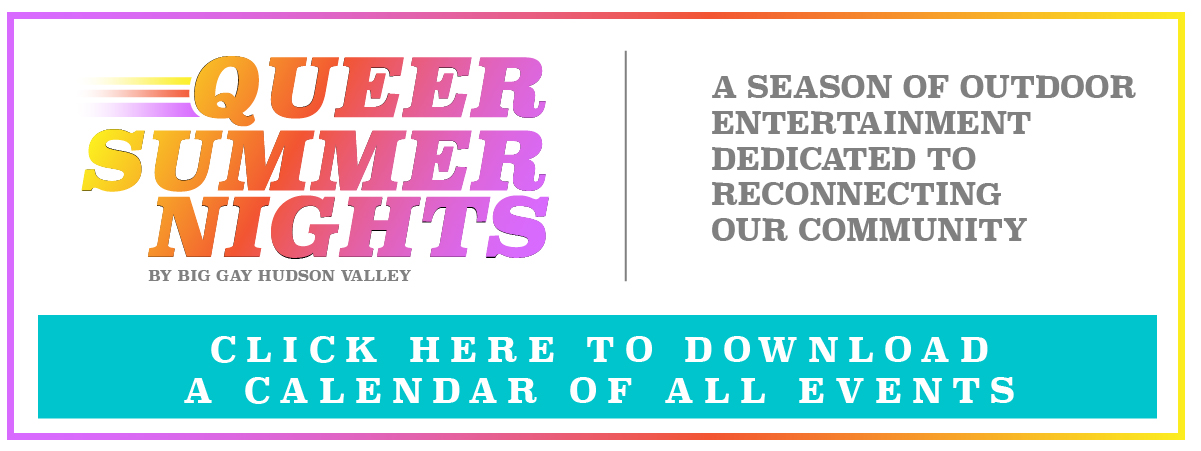 Queer Summer Nights 2021 A Season Of Outdoor Entertainment Dedicated To Reconnecting Our Community Big Gay Hudson Valley Gay Lesbian Life In Upstate New York
